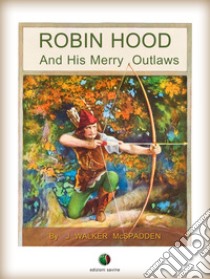 ROBIN HOOD And His Merry Outlaws. E-book. Formato Mobipocket ebook di J. Walker McSpadden