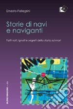 Storie di navi e naviganti - Fatti noti, ignoti e segreti della storia sui mari: Fatti noti, ignoti e segreti della storia sui mari. E-book. Formato EPUB ebook