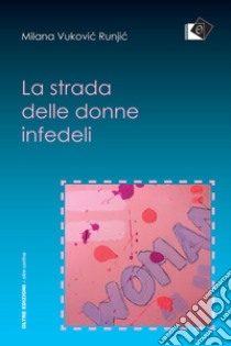 La strada delle donne infedeli. E-book. Formato Mobipocket ebook di Vukovic Runjic