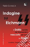 Indagine su Eichmann: Il boia nazista, nel dopoguerra, nascosto per anni in Italia La storia, i luoghi, i complici. E-book. Formato EPUB ebook