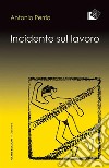 Incidente sul lavoro. E-book. Formato Mobipocket ebook di Antonio Perria