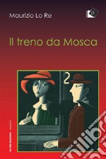 Il treno da Mosca. E-book. Formato Mobipocket