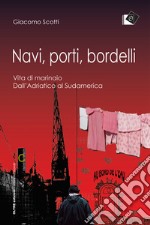 Navi, porti, bordelliVita di marinaio. Dall'Adriatico al Sudamerica. E-book. Formato Mobipocket ebook