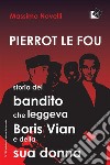 Pierrot le fou Storia del bandito che leggeva Boris Vian e della sua donna. E-book. Formato Mobipocket ebook di Massimo Novelli