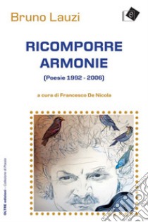 Ricomporre armonie(Poesie 1992 - 2006). E-book. Formato EPUB ebook di Bruno Lauzi