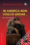 In America non voglio andar...Storia di un'esule fiumana. E-book. Formato Mobipocket ebook di Mirella Zocovich Tainer