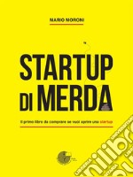 Startup di merda: Il primo libro da comprare se vuoi aprire una startup. E-book. Formato EPUB ebook