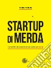 Startup di merda: Il primo libro da comprare se vuoi aprire una startup. E-book. Formato Mobipocket ebook