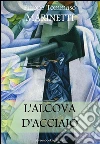 L'alcova d'acciaio. E-book. Formato EPUB ebook di Filippo Tommaso Marinetti