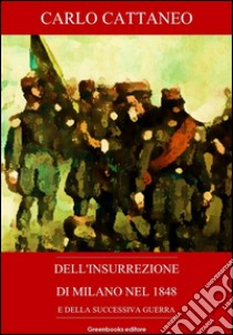 Dell'insurrezione di Milano nel 1848 e della successiva guerra. E-book. Formato EPUB ebook di Carlo Cattaneo