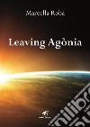 Leaving Agònia. E-book. Formato Mobipocket ebook di Marcella Roba