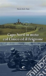 Capo Nord in moto col Cinico ed il FrignoneSchizofrenico diario di bordo di un viaggio straordinario. E-book. Formato Mobipocket ebook