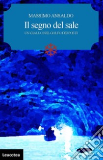 Il segno del sale. Un giallo nel golfo dei poeti. E-book. Formato Mobipocket ebook di Massimo Ansaldo