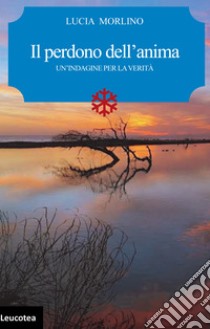 Il perdono dell'anima. Un'indagine per la verità. E-book. Formato Mobipocket ebook di Lucia Morlino