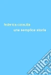 Una semplice storia. E-book. Formato EPUB ebook di Federica Cossutta