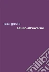 Saluto all'inverno. E-book. Formato Mobipocket ebook di Sara Garzia