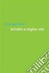 Brindisi a miglior vita. E-book. Formato EPUB ebook di Virna Sighinolfi