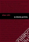 La felicità perfetta. E-book. Formato EPUB ebook di Elisa Rolfo