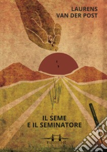 Il seme e il seminatore. E-book. Formato EPUB ebook di Laurens van der Post