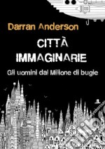 Città immaginarieGli uomini dal Milione di bugie, o come immaginiamo il mondo. E-book. Formato EPUB ebook