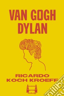 Van Gogh Dylan. E-book. Formato EPUB ebook di Ricardo Koch Kroeff