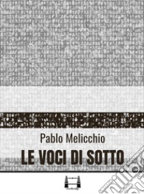 Le voci di sotto. E-book. Formato EPUB ebook di Pablo Melicchio