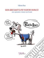 Guida Quasi Galattica per volontari animalisti. E-book. Formato Mobipocket