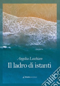 Il ladro di istanti. E-book. Formato EPUB ebook di Angelisa Loschiavo