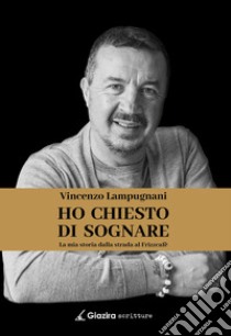 Ho chiesto di sognareLa mia storia dalla strada al Frizzcafè. E-book. Formato EPUB ebook di Vincenzo Lampugnani