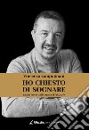 Ho chiesto di sognareLa mia storia dalla strada al Frizzcafè. E-book. Formato EPUB ebook di Vincenzo Lampugnani