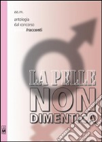 Antologia dal concorso La pelle non dimentica - Racconti. E-book. Formato EPUB ebook