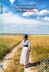 La Camminatrice e la Resistente. E-book. Formato EPUB ebook di Maria Zaffira Secchi