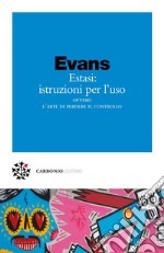 Estasi: istruzioni per l'uso: ovvero l'arte di perdere il controllo. E-book. Formato PDF ebook