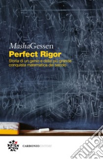 Perfect Rigor: Storia di un genio e della più grande conquista matematica del secolo. E-book. Formato EPUB ebook di Masha Gessen