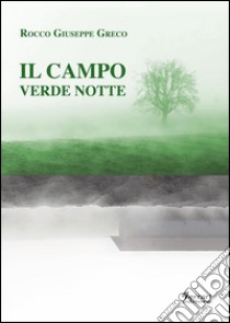 Il campo verde notte. E-book. Formato Mobipocket ebook di Rocco Giuseppe Greco