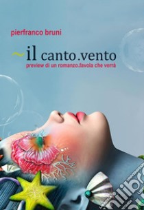 il canto.vento: preview di un romanzo.favola che verrà. E-book. Formato EPUB ebook di Pierfranco Bruni