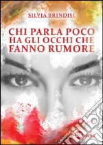 Chi parla poco ha gli occhi che fanno rumore. E-book. Formato PDF