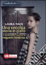 Una vecchia storia in giallo: Il maresciallo Patanò e la veggente bambina. E-book. Formato PDF ebook