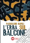 L'erba sul balcone. E-book. Formato PDF ebook di Pasqualino Napoli