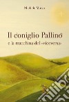 Il coniglio Pallino e la macchina del 'viceversa'. E-book. Formato EPUB ebook di Michele Moiso