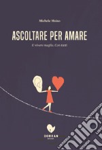 Ascoltare per amare.: E vivere meglio. Con tutti.. E-book. Formato EPUB ebook