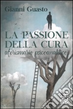 la passione della cura: aforismario psicoanalitico. E-book. Formato EPUB ebook