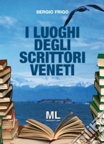 I luoghi degli scrittori veneti. E-book. Formato PDF ebook di Sergio Frigo