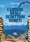 I luoghi degli scrittori veneti. E-book. Formato PDF ebook di Sergio Frigo