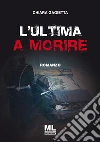 L'ultima a morire. E-book. Formato Mobipocket ebook di Chiara Gagietta