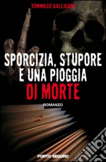 Sporcizia, stupore e una pioggia di morte. E-book. Formato EPUB ebook di Tommaso Galligani