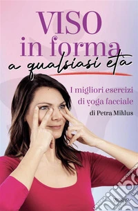 Viso in forma a qualsiasi etàI migliori esercizi di yoga facciale. E-book. Formato PDF ebook