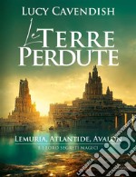 Le Terre PerduteLemuria, Atlantide, Avalon e i loro segreti magici. E-book. Formato EPUB ebook