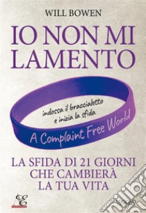 Io non mi lamentoLa sfida di 21 giorni che cambierà la tua vita. E-book. Formato EPUB ebook di Will Bowen