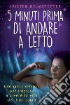 5 minuti prima di andare a lettoDialoghi interiori per iniziare a vivere la vita dei tuoi sogni. E-book. Formato EPUB ebook